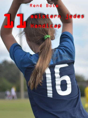 Cover des Buches 11 meistern jedes Handicap: Eine junge Fußballerin ist von hinten beim Einwurf zu sehen.