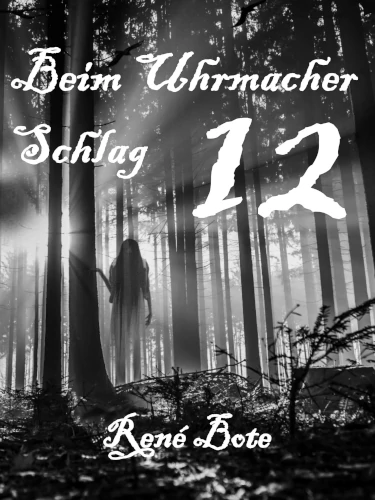 Cover des Buches Beim Uhrmacher Schlag 12: Nächtlicher Nadelwald, Mondlicht zwischen den Bäumen, eine halb transparente Frauengestalt im weißen Kleid
