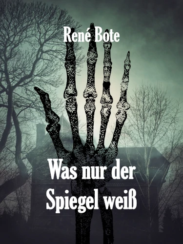 Cover des Buches Was nur der Spiegel weiß: Sepia-Ton, altes Haus bei Nacht, davor stilisiertes Hand- und Unterarm-Skelett